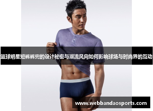 篮球明星短裤裤兜的设计秘密与潮流风向如何影响球场与时尚界的互动